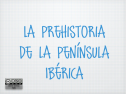 Prehistoria de la Península Ibérica | Recurso educativo 19024